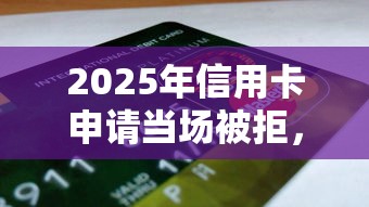 2025年信用卡申请当场被拒，梳理五个容易下到款的平台