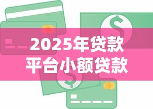2025年贷款平台小额贷款软件哪个好，试试这5个贷款获客平台