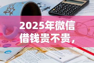 2025年微信借钱贵不贵，整合五个21岁借钱的平台100%能借到