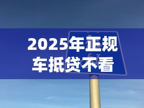 2025年正规车抵贷不看征信：分享五个黑户短期贷口子
