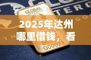 2025年达州哪里借钱，看看这5个借钱最好的平台