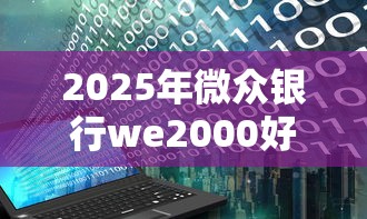 2025年微众银行we2000好下款吗？公布5个平台借钱容易通过不看负债