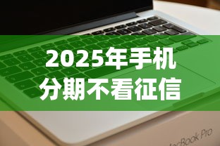 2025年手机分期不看征信有哪些？看看这五个贷款平台app