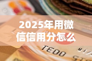 2025年用微信信用分怎么借钱：罗列5个征信没有逾期,查询花了,能贷款的平台