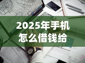 2025年手机怎么借钱给别人微信，梳理5个征信不好负债高的app