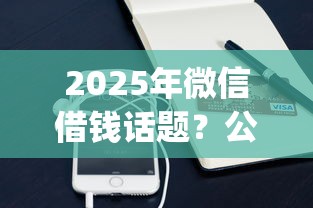 2025年微信借钱话题？公布5个凭支付宝花呗贷款的app