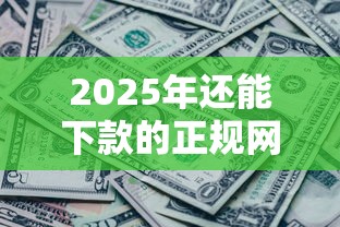 2025年还能下款的正规网贷有哪些？整合五个真正无视一切黑能下款口子