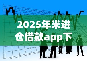 2025年米进仓借款app下载：看看这五个网贷平台利息