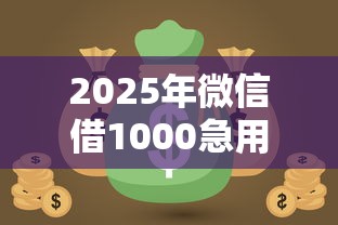 2025年微信借1000急用钱，试试这5个黑户也能借款的网贷平台