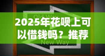 2025年在微信借钱怎么样操作？整理5个支付宝新口子人人一千