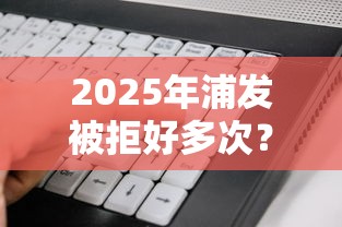 2025年浦发被拒好多次？看看这5个征信花居然都下款的软件