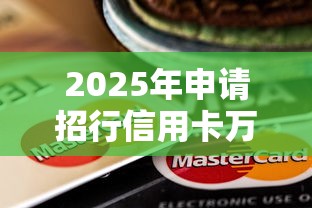 2025年申请招行信用卡万年不过：整合5个贷款正规的平台
