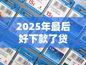 2025年最后好下款了贷款平台，梳理五个无条件放款的平台5w