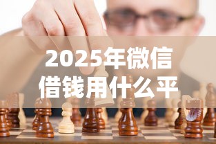 2025年微信借钱用什么平台，看看这五个和小象优品一样的平台