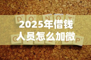 2025年借钱人员怎么加微信：推荐5个不看综合评分的网贷百分百下款口子