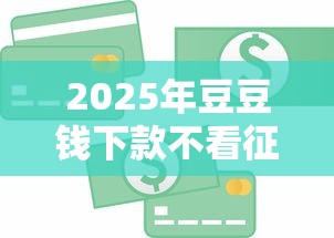 2025年豆豆钱下款不看征信？推荐5个台胞证贷款平台