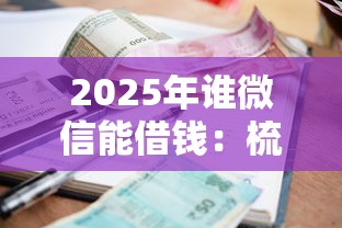 2025年谁微信能借钱：梳理5个有逾期借款容易通过的口子