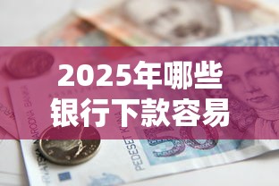 2025年哪些银行下款容易放款：整理5个靠谱的车抵押贷款平台