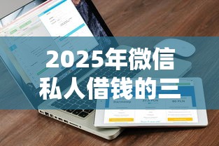 2025年微信私人借钱的三万？分享五个贷款正规的平台