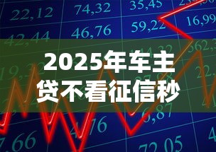 2025年车主贷不看征信秒放款的贷款：罗列5个不需要征信的借款平台