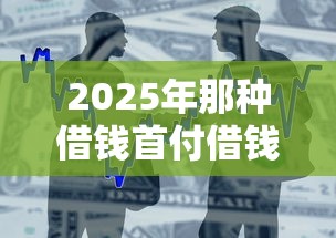 2025年那种借钱首付借钱还贷款，整合5个不看征信无视黑白百分百下款网贷软件