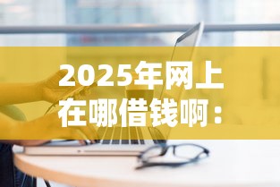 2025年网上在哪借钱啊：公布5个私人借钱平台