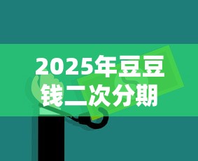 2025年豆豆钱二次分期，看看这5个网上借钱安全可靠的平台