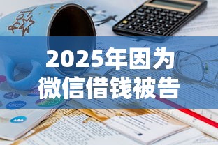 2025年因为微信借钱被告？整合5个20岁可以借钱平台不查征信的平台