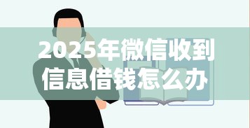 2025年微信收到信息借钱怎么办：分享五个网贷借钱平台好