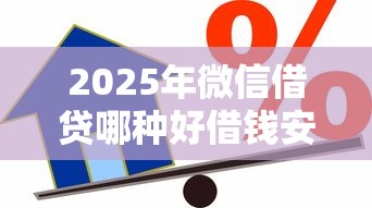 2025年微信借贷哪种好借钱安全：分享五个借款平台好贷款啊