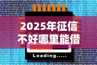 2025年征信不好哪里能借到2000块钱？罗列五个十大正规网贷平台排名不分先后