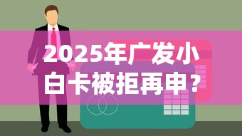 2025年广发小白卡被拒再申？推荐五个公司贷款平台