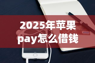 2025年苹果pay怎么借钱，公布5个凭支付宝花呗贷款的软件