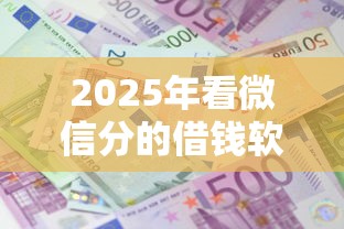 2025年看微信分的借钱软件？整合五个利息低的小额贷款平台