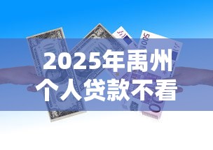 2025年禹州个人贷款不看征信的，整合五个还有借款平台可以借钱