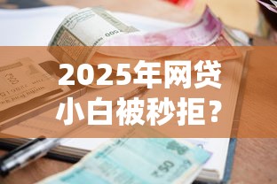 2025年网贷小白被秒拒？梳理5个小额正规贷款平台