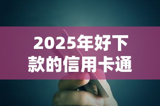 2025年好下款的信用卡通道：看看这5个中国贷款平台