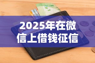 2025年在微信上借钱征信显示吗？整理5个借钱软件最好借到钱不用征信的