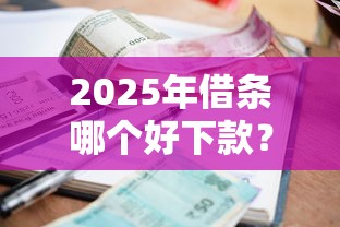 2025年借条哪个好下款？整合5个利率最低的贷款平台