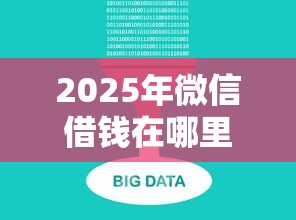 2025年微信借钱在哪里看的到，推荐5个真正无视逾期大数据的网贷软件