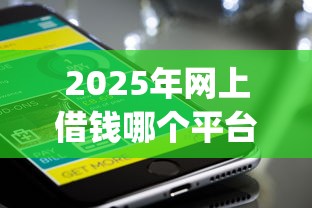 2025年网上借钱哪个平台简单？整理5个手机上可以借钱的app