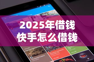 2025年借钱快手怎么借钱？推荐五个网贷小平台
