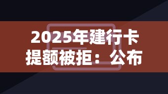 2025年建行卡提额被拒：公布5个最容易通过的网贷平台