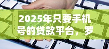 2025年只要手机号的贷款平台，罗列5个黑户贷款的口子必下