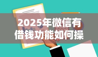 2025年微信有借钱功能如何操作,推荐五个只看芝麻分不看征信的纯线上审批平台 2025年微信有借钱功能如何操作,推荐五个只看芝麻分不看征信的纯线上审批平台
