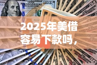 2025年美借容易下款吗,推荐5个不看负债不看征信可以下款的平台 2025年美借容易下款吗,推荐5个不看负债不看征信可以下款的平台