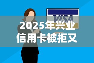 2025年兴业信用卡被拒又通过:推荐五个当前有逾期可以在借款平台借钱 2025年兴业信用卡被拒又通过:推荐五个当前有逾期可以在借款平台借钱
