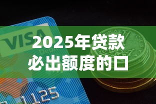 2025年贷款必出额度的口子?推荐5个年前有什么好下款的贷款平台 2025年贷款必出额度的口子?推荐5个年前有什么好下款的贷款平台