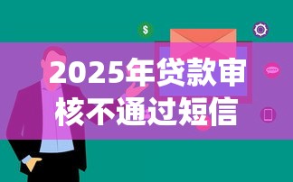 2025年贷款审核不通过短信:推荐5个无视黑白户秒下款app 2025年贷款审核不通过短信:推荐5个无视黑白户秒下款app