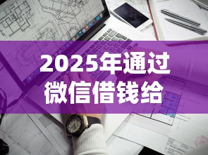 2025年通过微信借钱给人家:看看这5个不上征信记录的贷款平台 2025年通过微信借钱给人家:看看这5个不上征信记录的贷款平台
